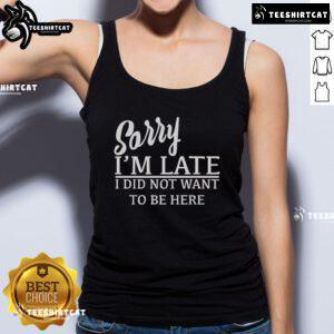 Official Sorry I'm Late I Did Not Want To Be Here Tank Top in black, featuring bold white text on a casual sleeveless design.