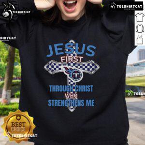 Official Tennessee Titans Jesus First sweatshirt featuring 'Through Christ Who Strengthens Me' design for fans.