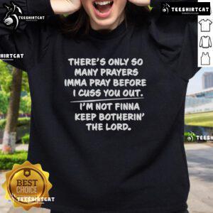 Alt Text: Cozy 'There's Only So Many Prayers I'mma Pray Before I Cuss You Out' sweatshirt, perfect for expressing your vibe.