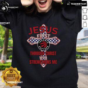 Alt Text: Official Toronto Raptors sweatshirt featuring Jesus First Through Christ Who Strengthens Me design.
