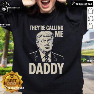 Alt Text: Official Trump They're Calling Me Daddy Sweatshirt in bold design, perfect for supporters and political apparel enthusiasts.