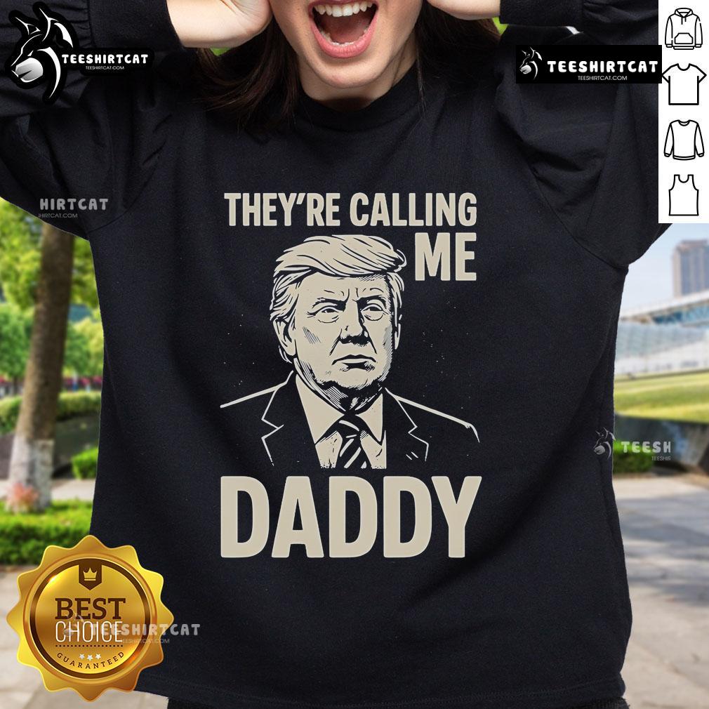 Alt Text: Official Trump They're Calling Me Daddy Sweatshirt in bold design, perfect for supporters and political apparel enthusiasts.