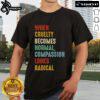 Original When Cruelty Becomes Normal Compassion Looks Radical T-Shirt design featuring bold text and a stylish graphic.