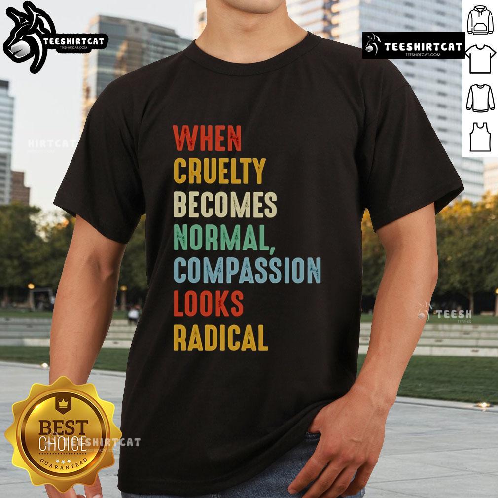 Original When Cruelty Becomes Normal Compassion Looks Radical T-Shirt design featuring bold text and a stylish graphic.