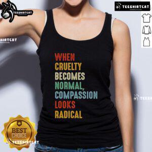 Original 'When Cruelty Becomes Normal, Compassion Looks Radical' tank top in a stylish design for compassionate activism.
