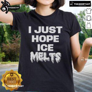 Top I Just Hope Ice Melts Ladies Tee featuring a stylish design perfect for casual wear in warm weather.