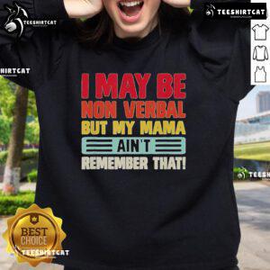 Nonverbal sweatshirt with playful text 'Top I May Be Nonverbal But My Mama Ain't' displayed in a stylish design.