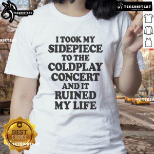 Alt Text: Funny ladies tee featuring 'I Took My Sidepiece to the Concert and It Ruined My Life' design for humorous fashion lovers.