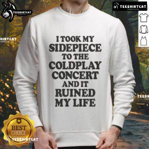 Funny sweatshirt featuring 'I Took My Sidepiece To The Concert And It Ruined My Life' design for humorous fashion lovers.