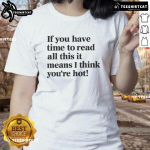 Funny 'If You Have Time to Read This, It Means I Think You're Hot' Ladies Tee design featuring playful typography.