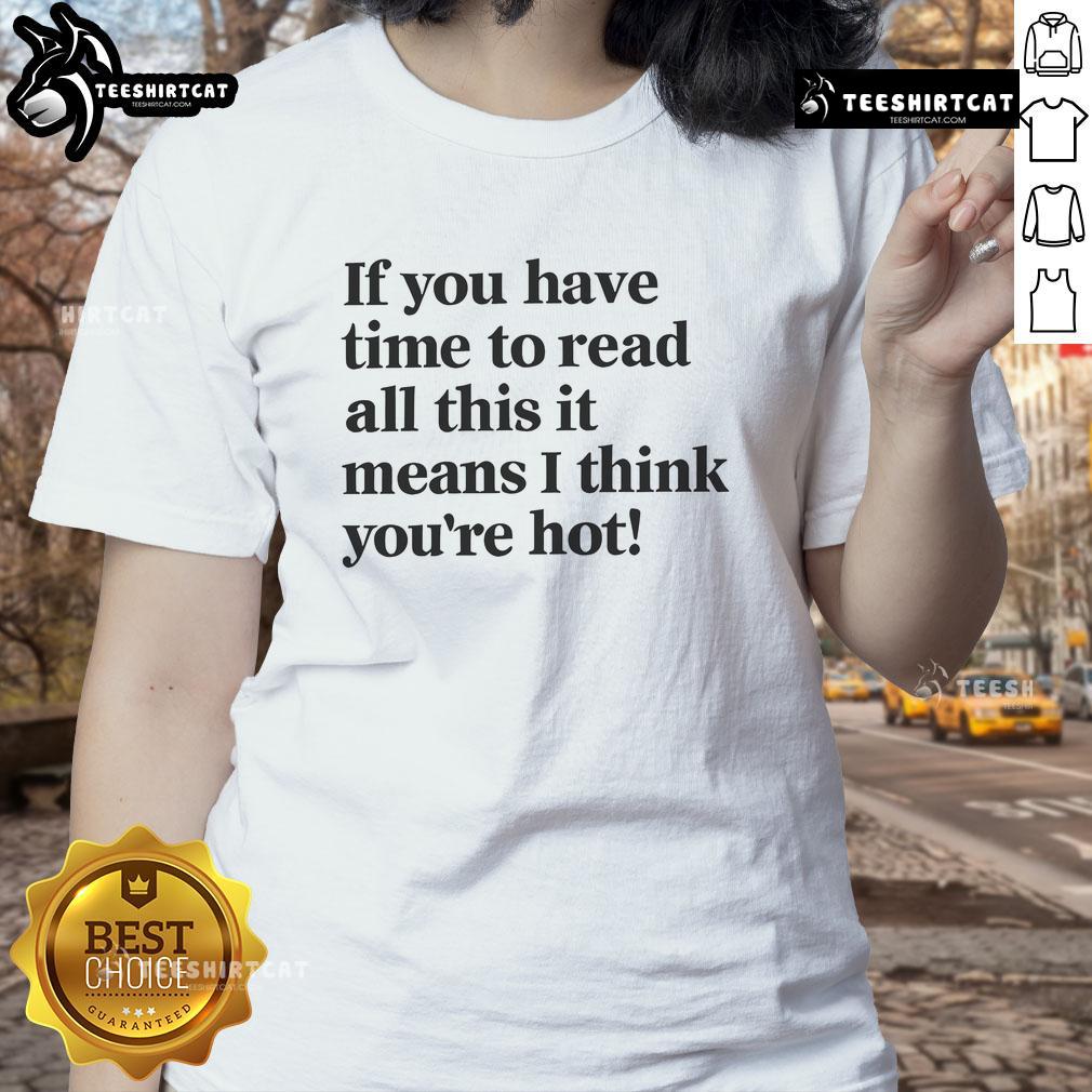 Funny 'If You Have Time to Read This, It Means I Think You're Hot' Ladies Tee design featuring playful typography.