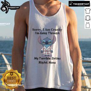 Alt Text: Funny stitch tank top saying 'Sorry, Im cranky, going through my terrible sixties right now' - humorous gift idea.