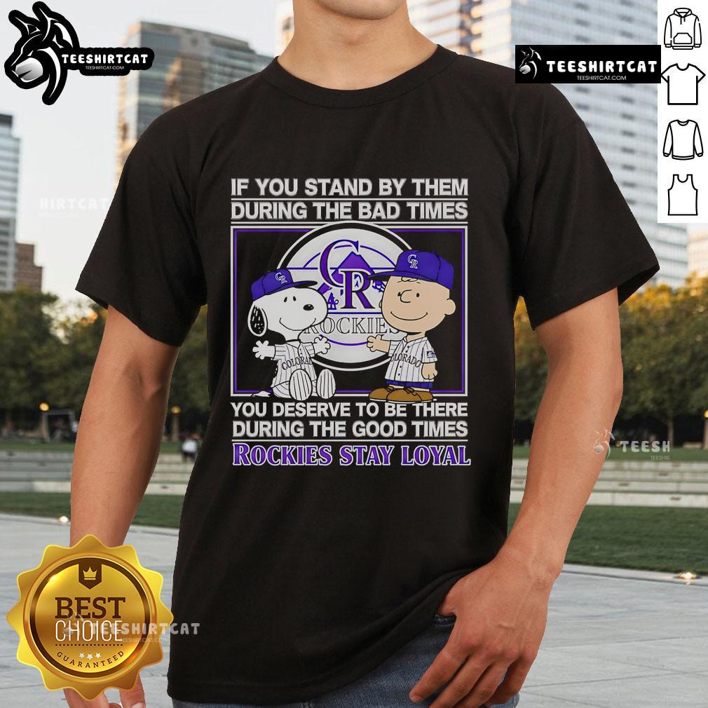 Good If You Stand By Them The Bad Times You Deserve To Be There The Good Times Rockies Stay Loyal T-Shirt design.