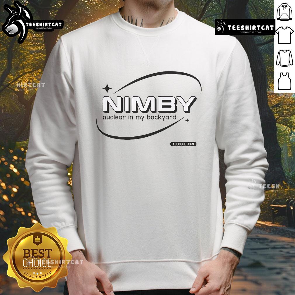 Good Nimby Nuclear In My Backyard sweatshirt featuring bold text design, promoting nuclear energy awareness.