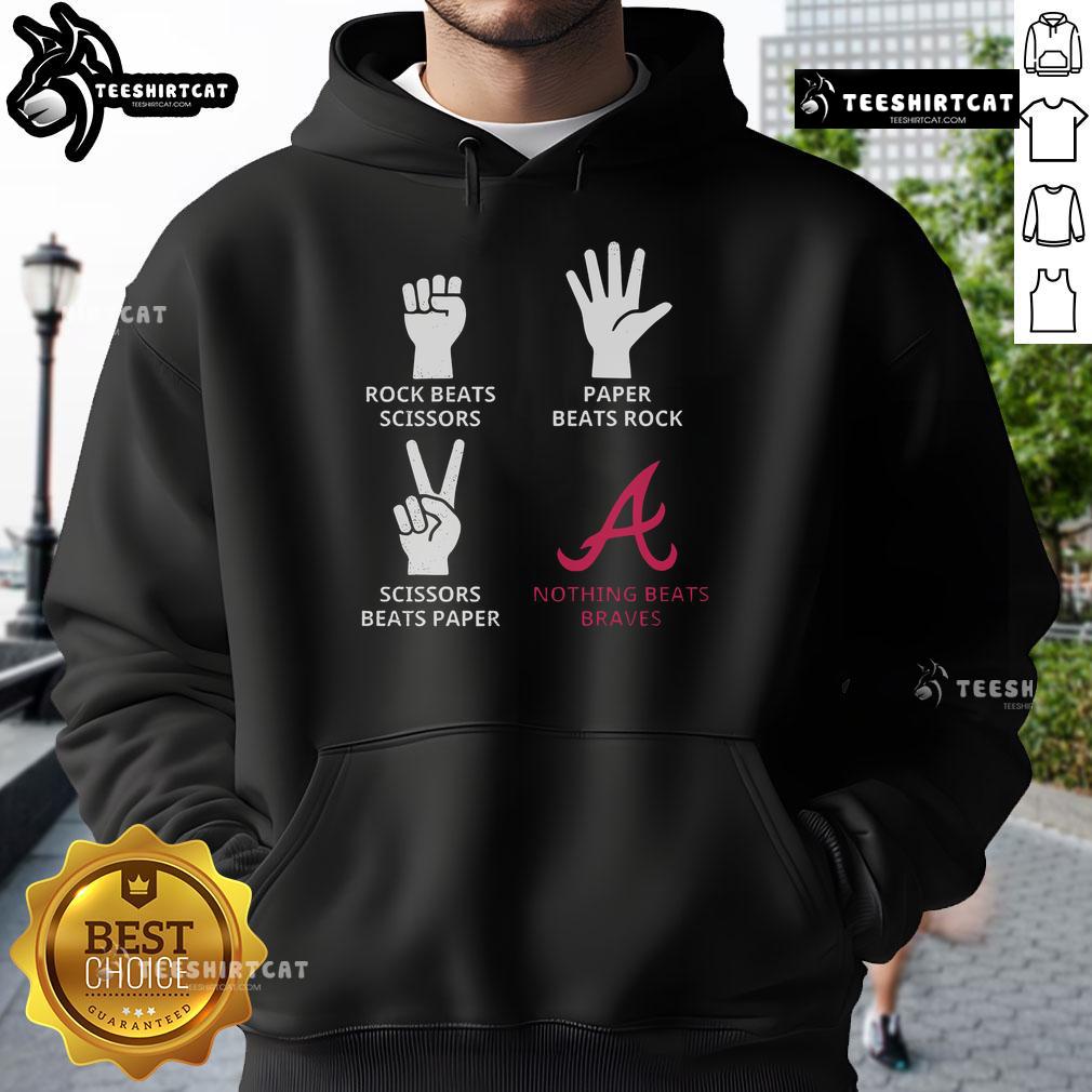 Nice Atlanta Braves hoodie featuring 'Rock Beats Scissors, Paper Beats Rock, Scissors Beats Paper, Nothing Beats Braves' design.