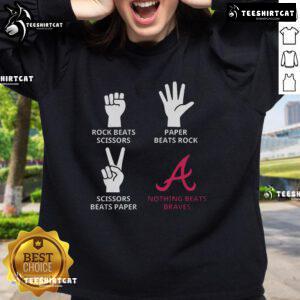 Nice Atlanta Braves sweatshirt featuring 'Rock Beats Scissors, Paper Beats Rock, Nothing Beats Braves' design.