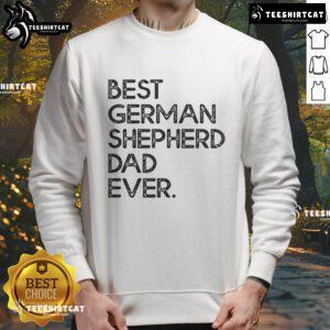 Nice Best German Shepherd Dad Ever Sweatshirt with dog graphic, perfect gift for proud German Shepherd owners.