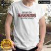 Nice Going To Washington Is Going Home T-Shirt featuring a bold design and vibrant colors, perfect for patriotic events.
