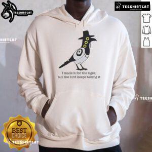 Cozy hoodie featuring 'Nice I Made It For The Tiger But The Bird Keeps Taking It' design, perfect for animal lovers.