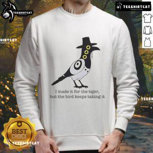 Cozy sweatshirt featuring a playful design: 'Nice I Made It For The Tiger But The Bird Keeps Taking It'.
