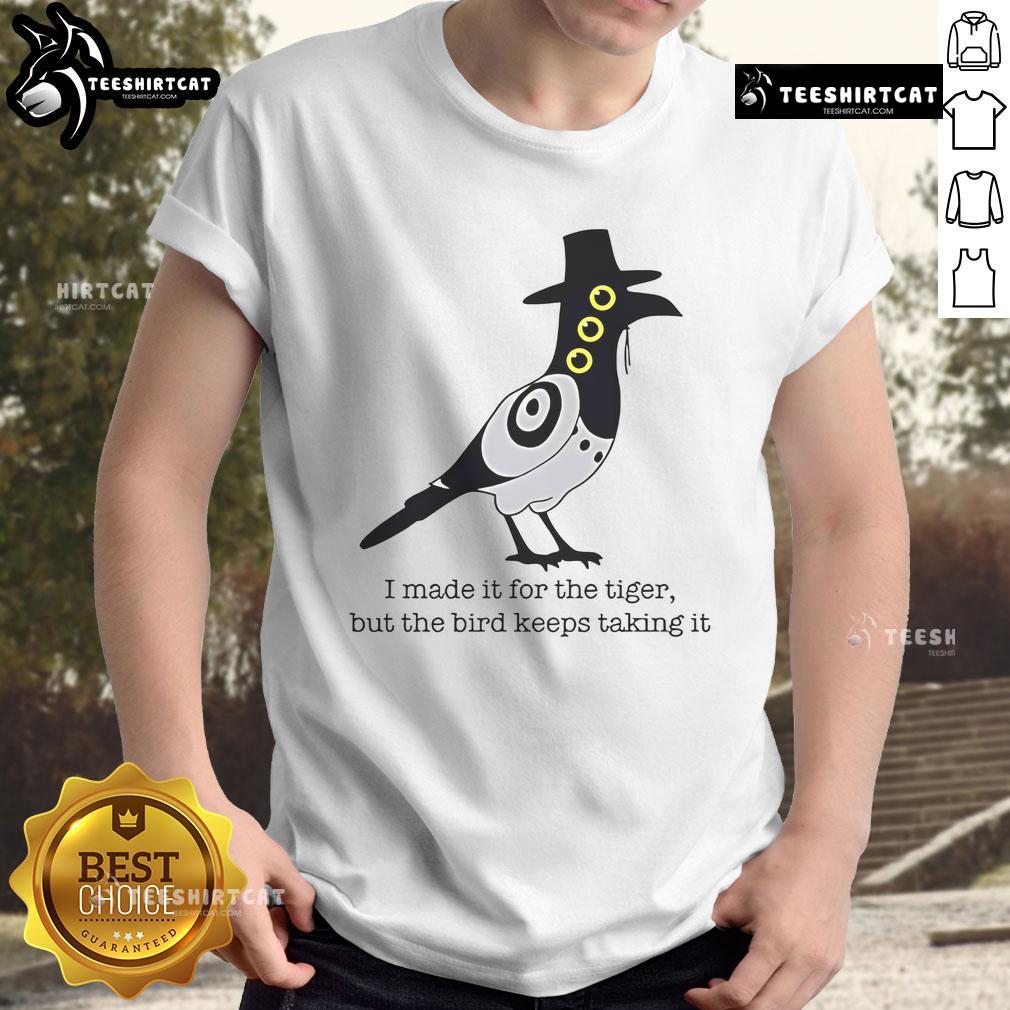 Alt Text: Funny 'Nice I Made It For The Tiger But The Bird Keeps Taking It' T-Shirt design featuring a playful illustration.