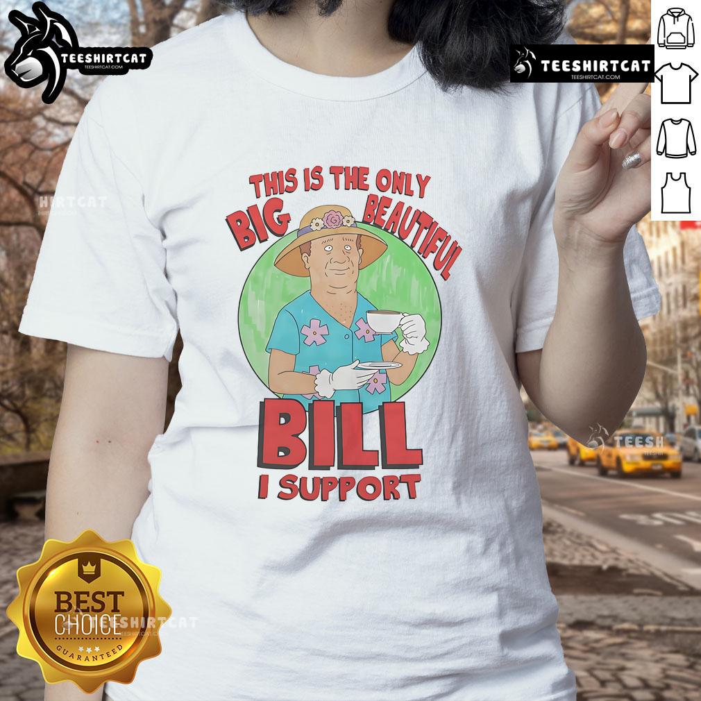 Ladies tee featuring the phrase 'This Is The Only Big Beautiful Bill I Support' in stylish font.