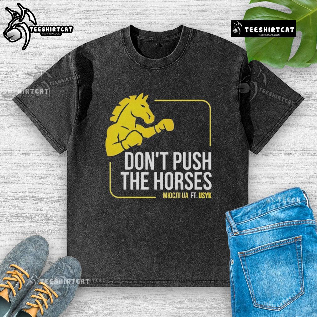 Official Don't Push The Horses T-Shirt featuring Usyk, stylish and unique design for boxing fans and casual wear.