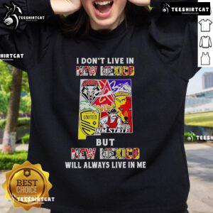 Official sweatshirt featuring 'I Dont Live in New Mexico But New Mexico Will Always Live in Me' for sports fans.