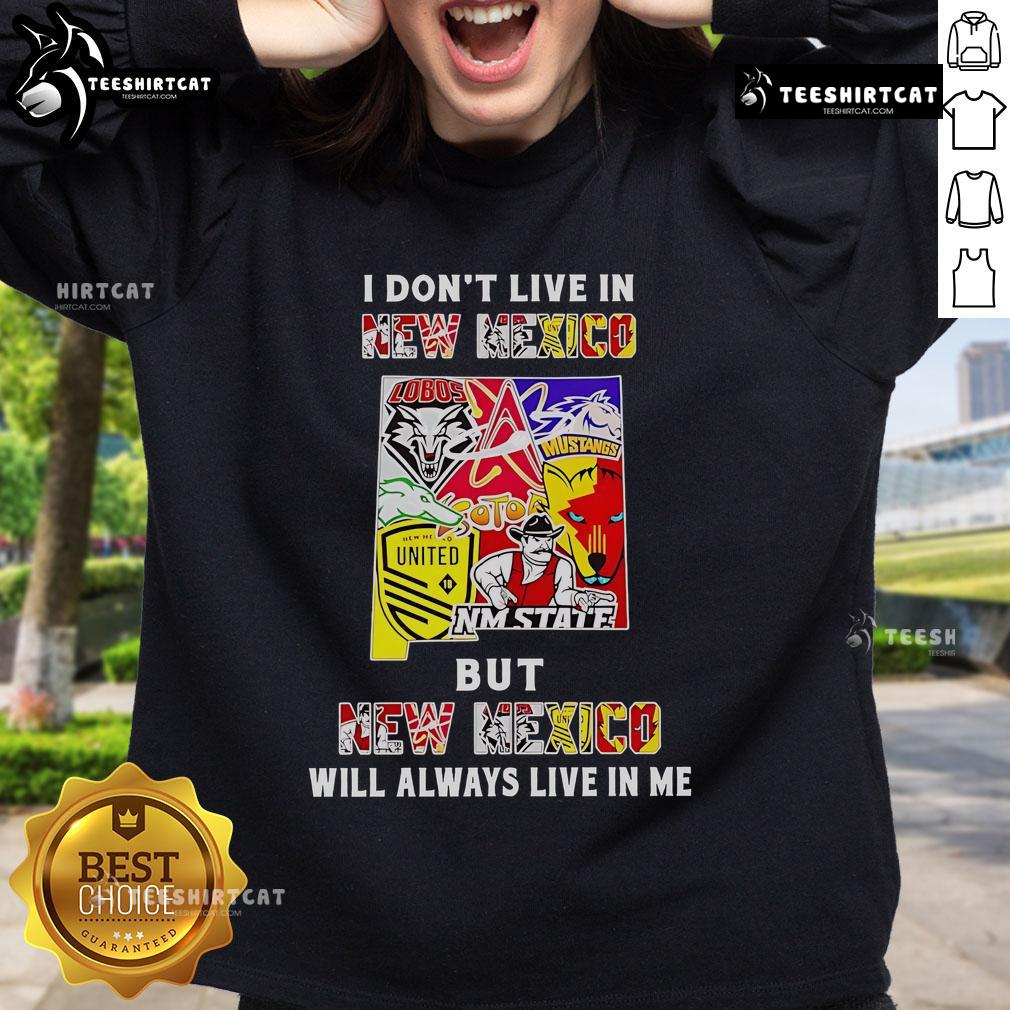 Official sweatshirt featuring 'I Dont Live in New Mexico But New Mexico Will Always Live in Me' for sports fans.