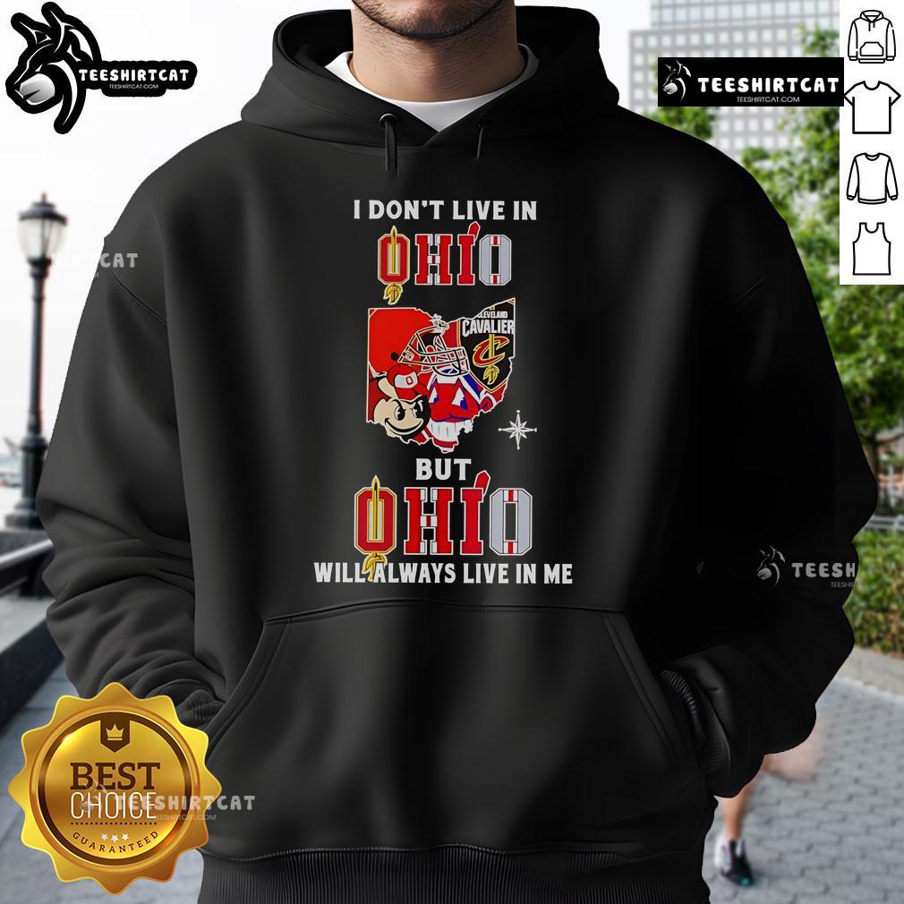 Alt Text: Official I Don't Live in Ohio But Ohio Will Always Live in Me hoodie featuring Ohio sports teams design.
