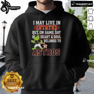 Alt Text: Houston Astros hoodie with text: 'I May Live In State But On Game Day My Heart And Soul Belongs To The Houston Astros'