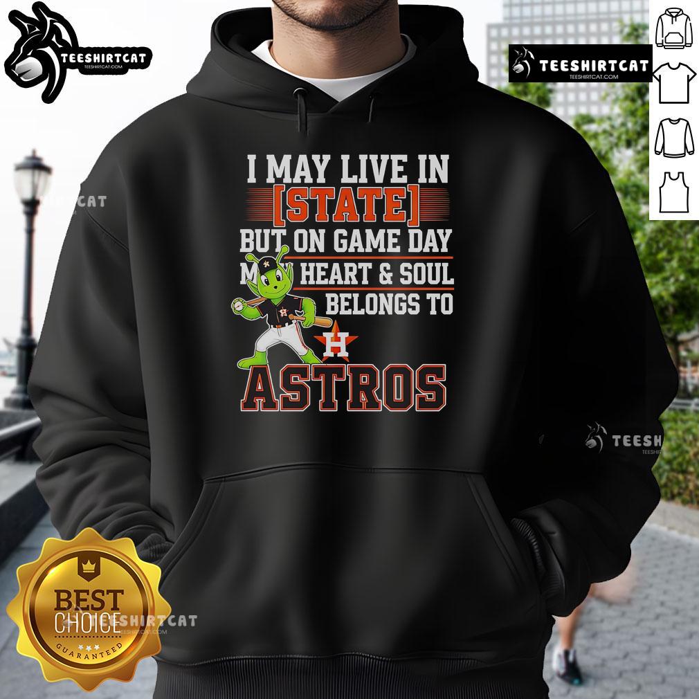 Alt Text: Houston Astros hoodie with text: 'I May Live In State But On Game Day My Heart And Soul Belongs To The Houston Astros'