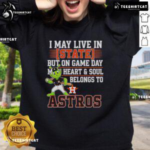 Alt Text: Houston Astros sweatshirt with 'I May Live In State But On Game Day My Heart Belongs To The Astros' design.