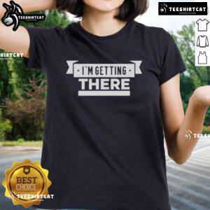 Official Im Getting There Ladies Tee in vibrant colors, perfect for casual wear and expressing a positive mindset.
