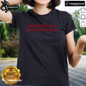 Official Mean People Suck Nice People Swallow Ladies Tee featuring a fun graphic design on a stylish women's t-shirt.