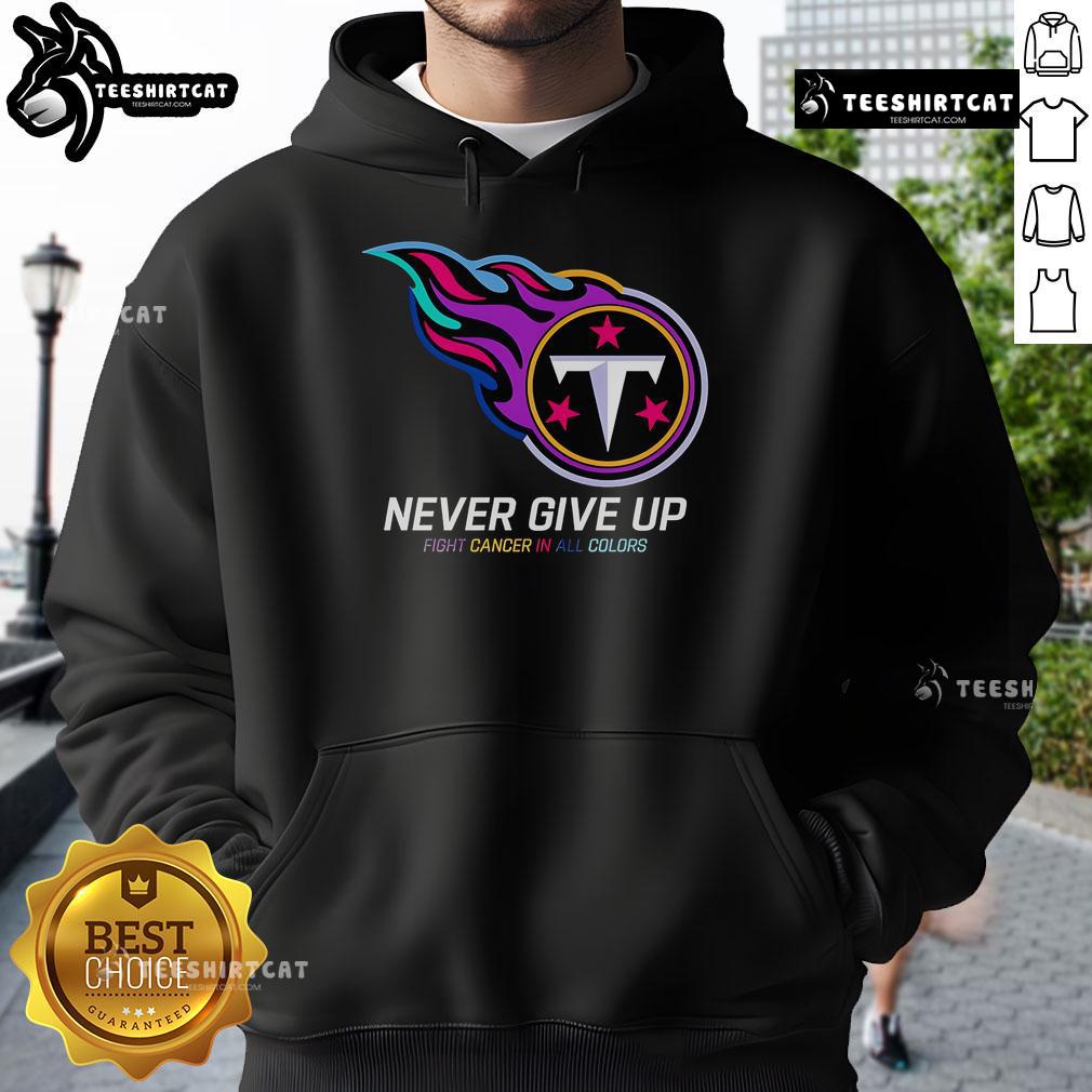 Official Never Give Up Fight Cancer Hoodie in all colors, featuring Tennessee Titans logo, perfect for supporters.