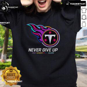 Official Never Give Up Fight Cancer sweatshirt in all colors, featuring Tennessee Titans logo and vibrant design.