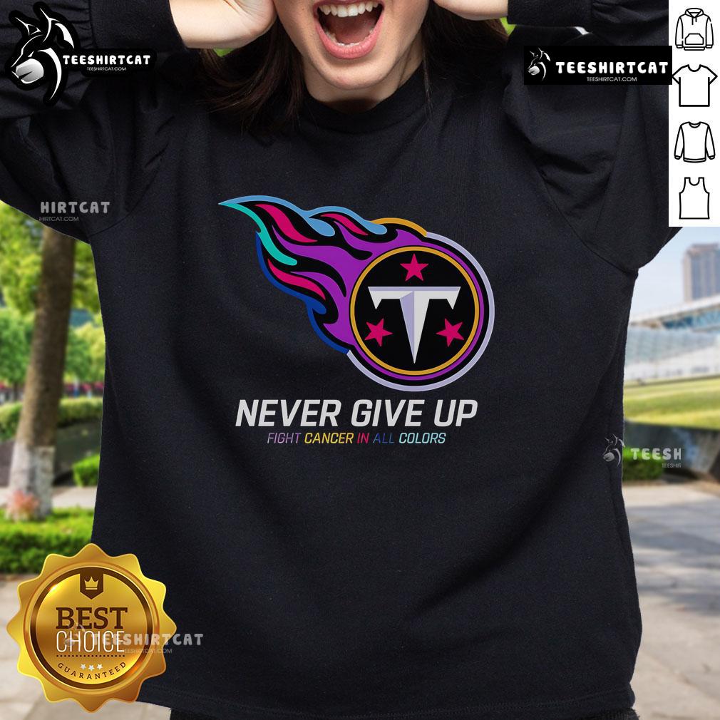 Official Never Give Up Fight Cancer sweatshirt in all colors, featuring Tennessee Titans logo and vibrant design.