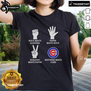 Official Rock Beats Scissors Paper Beats Rock Scissors Beats Paper Nothing Beats Cubs Ladies Tee design
