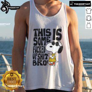 Official Snoopy tank top featuring 'This Is Some Fucked Up Shit Bro' graphic, perfect for casual wear and Peanuts fans.