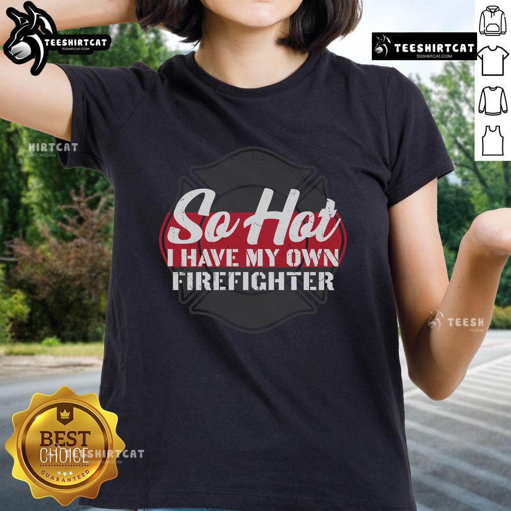 Official So Hot I Have My Own Firefighter Ladies Tee featuring a bold graphic design for stylish and confident women.