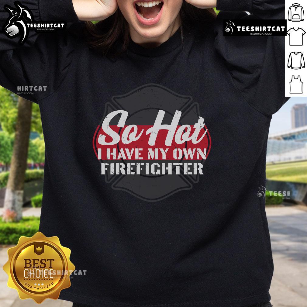 Official So Hot I Have My Own Firefighter Sweatshirt featuring bold graphics and a cozy design for fire enthusiasts.
