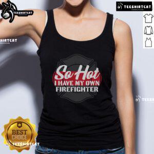Alt Text: Official 'So Hot I Have My Own Firefighter' tank top design featuring bold graphics and vibrant colors for fire enthusiasts.