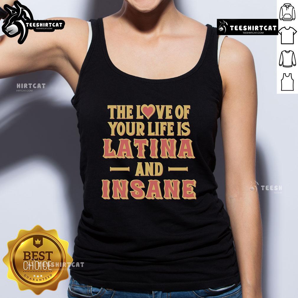 Official 'The Love of Your Life Is Latina and Insane' tank top showcasing bold text design for stylish fashion lovers.