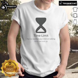 Official Time Limit You've Reached Your Limit On Talking Shut The Fck Up T-Shirt featuring bold graphic design.