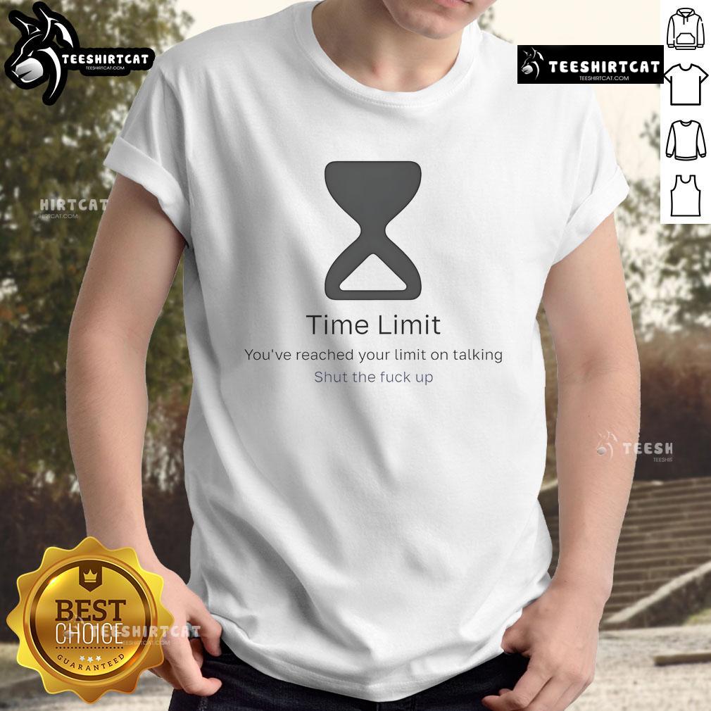 Official Time Limit You've Reached Your Limit On Talking Shut The Fck Up T-Shirt featuring bold graphic design.