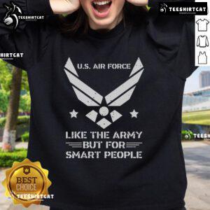 Official US Air Force sweatshirt with 'Like The Army But For Smart People' slogan, perfect for military enthusiasts.