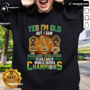 Alt Text: Official 'Yes I'm Old But I Saw Oakland Athletics Back 3 Back World Series Champions' sweatshirt in green and gold.