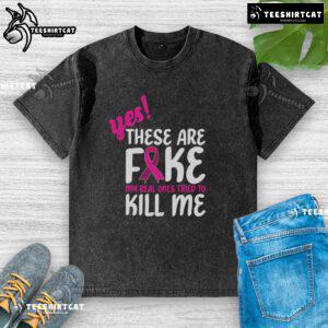 Official 'Yes, These Are Fake' breast cancer awareness washed t-shirt showcasing support and humor in the fight against cancer.
