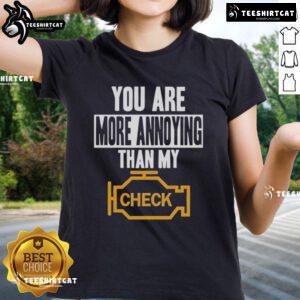 Official You Are More Annoying Than My Check Ladies Tee featuring a humorous quote on a stylish t-shirt design.